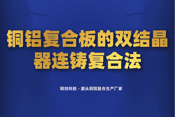 銅鋁復(fù)合板的雙結(jié)晶器連鑄復(fù)合法 銅鋁復(fù)合板的雙結(jié)晶器連鑄復(fù)合法